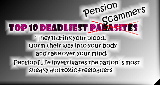 Pension Life blog - Top 10 deadliest parasites - Pension life investigates the 10 deadliest pension scammers